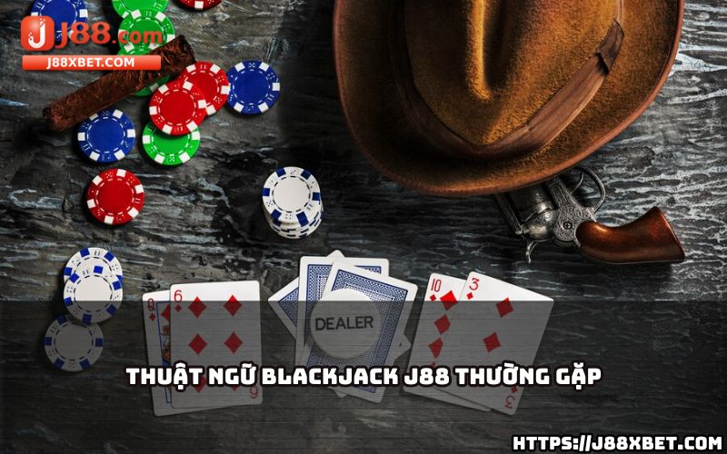 Giải mã các thuật ngữ quan trọng trong Blackjack, giúp anh em chơi bài chuẩn xác hơn